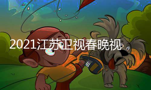 宾名入口江苏 江单卫视晚嘉平台直播视频苏卫视春春晚